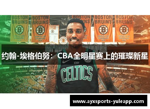 约翰-埃格伯努：CBA全明星赛上的璀璨新星