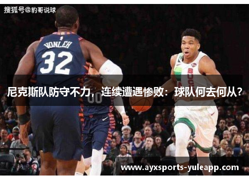 尼克斯队防守不力，连续遭遇惨败：球队何去何从？