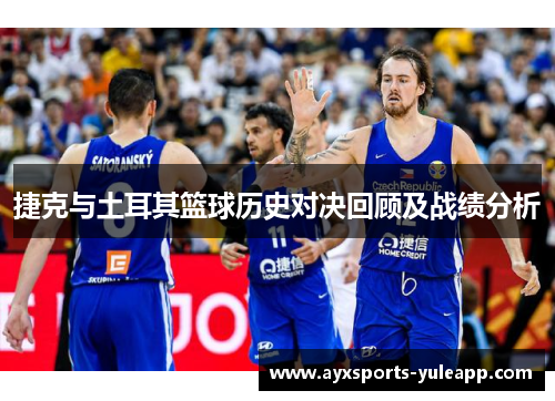 捷克与土耳其篮球历史对决回顾及战绩分析