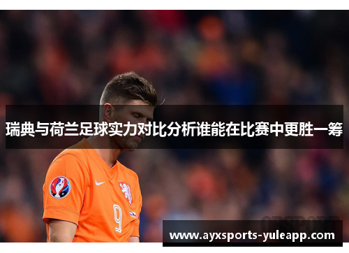 瑞典与荷兰足球实力对比分析谁能在比赛中更胜一筹